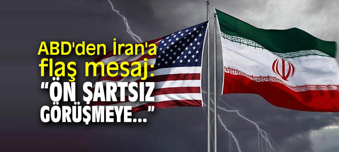 ABD'den İran'a flaş mesaj: Ön şartsız görüşmeye...