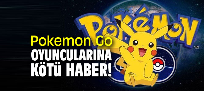 Pokemon Go oyuncularına kötü haber!