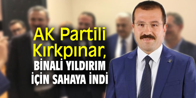 AK Partili Kırkpınar, Binali Yıldırım için sahaya indi