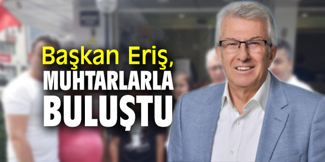 Başkan Eriş, muhtarlarla buluştu