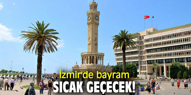 İzmir'de Ramazan Bayramı sıcak geçecek!