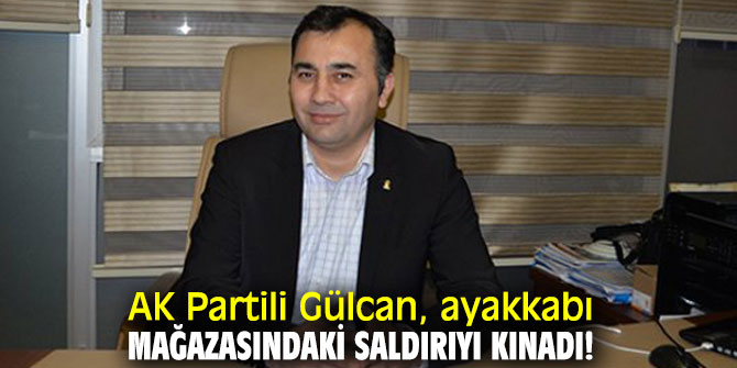 AK Partili Gülcan, ayakkabı mağazasındaki saldırıyı kınadı!