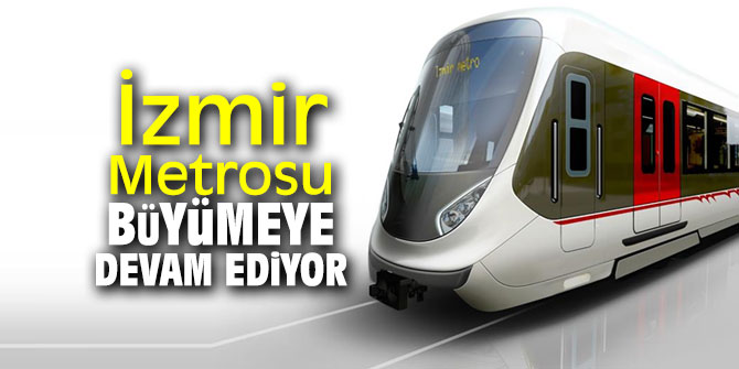 İzmir Metrosu büyümeye devam ediyor