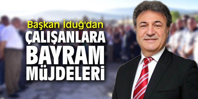 Ramazan Bayramı öncesi Başkan İduğ'dan müjde!