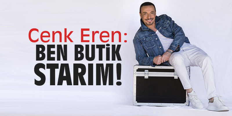 Cenk Eren: "Ben butik starım"