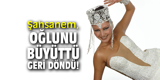 Şahsanem, oğlunu büyüttü geri döndü!