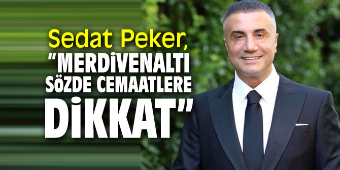 Sedat Peker, “Merdivenaltı sözde cemaatlere dikkat edilmeli”