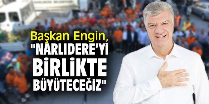 Başkan Engin, "Narlıdere’yi birlikte büyüteceğiz"