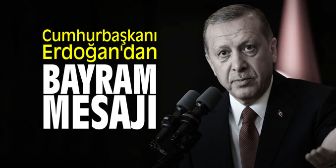 Cumhurbaşkanı Erdoğan'dan Bayram mesajı