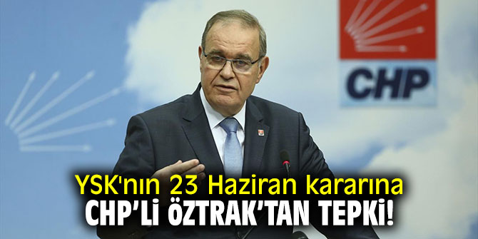 YSK'nın 23 Haziran kararına CHP'li Öztrak'tan tepki!