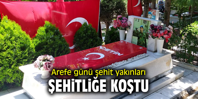 Arefe günü şehit yakınları şehitliğe koştu
