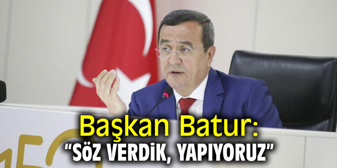 Başkan Batur: "Söz verdik, yapıyoruz"