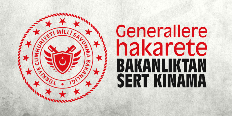Generallere hakarete Bakanlık'tan sert kınama!