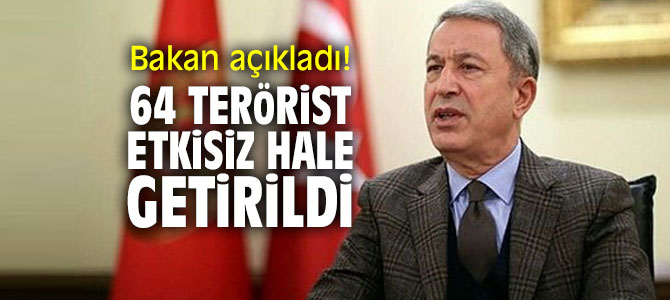 Bakan açıkladı! 64 terörist etkisiz hale getirildi