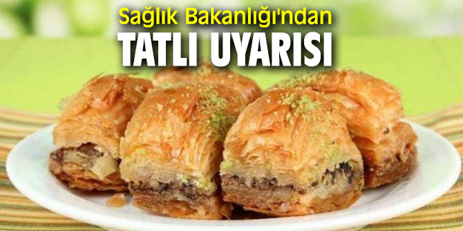 Sağlık Bakanlığı'ndan tatlı uyarısı