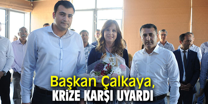 Başkan Çalkaya, krize karşı uyardı