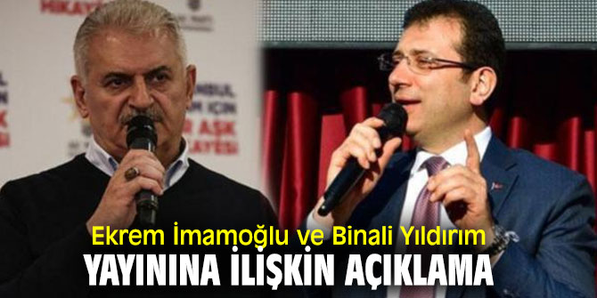 Ekrem İmamoğlu ve Binali Yıldırım yayınına ilişkin açıklama