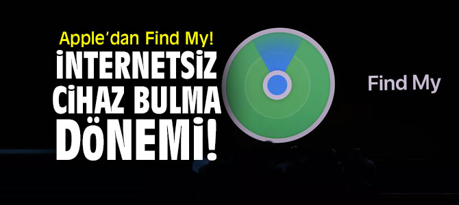 Apple’dan Find My! İnternetsiz cihaz bulma dönemi!