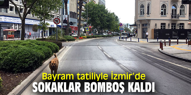 Bayram tatiliyle İzmir’de sokaklar bomboş kaldı