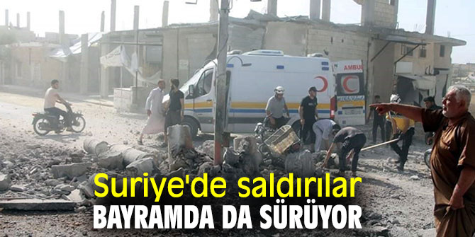Suriye'de saldırılar bayramda da sürüyor
