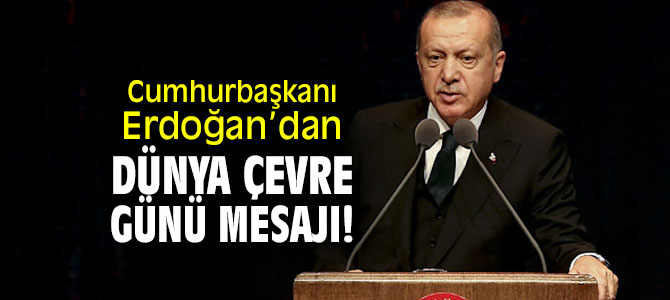 Cumhurbaşkanı Erdoğan’dan Dünya Çevre Günü mesajı 