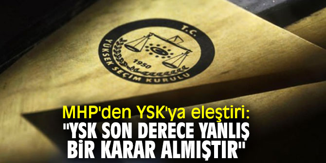 MHP'den YSK'ya eleştiri: "YSK son derece yanlış bir karar almıştır" 