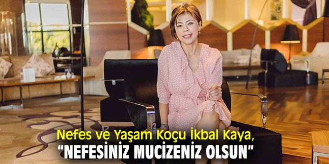 Nefes ve Yaşam Koçu İkbal Kaya, “Nefesiniz mucizeniz olsun”