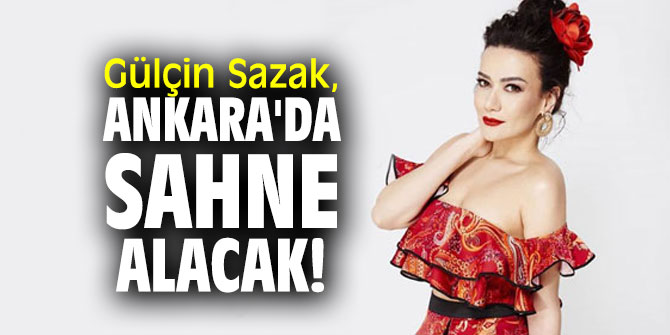 Gülçin Sazak, Ankara'da sahne alacak!