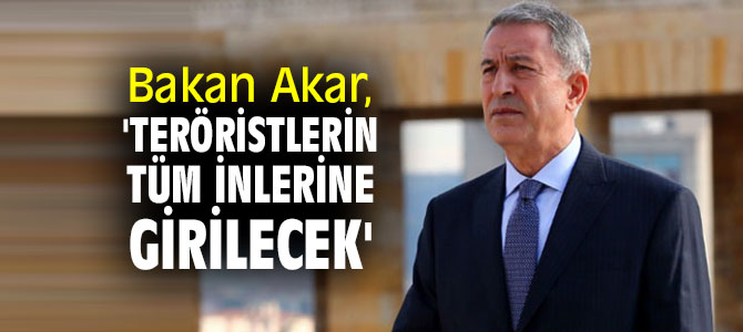 Bakan Akar, 'Teröristlerin tüm inlerine girilecek'