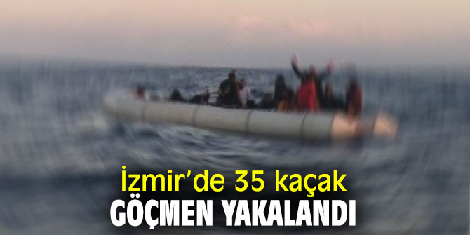 İzmir’de 35 kaçak göçmen yakalandı