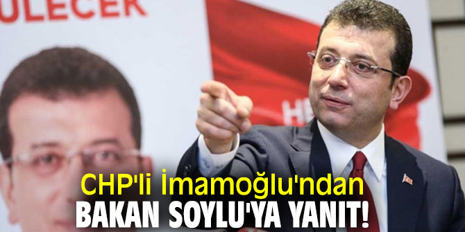 CHP'li İmamoğlu'ndan Bakan Soylu'ya yanıt!