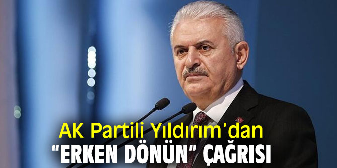 AK Partili Yıldırım’dan “erken dönün” çağrısı