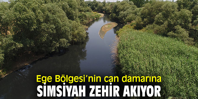Ege Bölgesi’nin can damarına simsiyah zehir akıyor