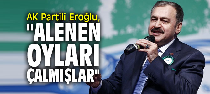 AK Partili Eroğlu, "Alenen oyları çalmışlar" 