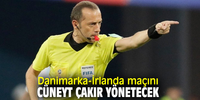 Danimarka-İrlanda maçını Cüneyt Çakır yönetecek