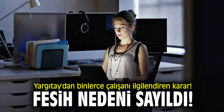 Yargıtay'dan binlerce çalışanı ilgilendiren karar! Fesih nedeni sayıldı!