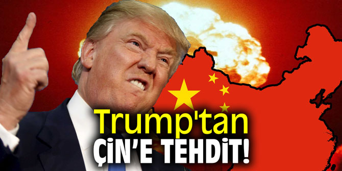 Trump'tan Çin'e tehdit!
