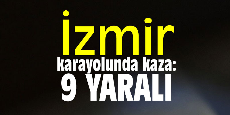 İzmir karayolunda kaza: 9 yaralı