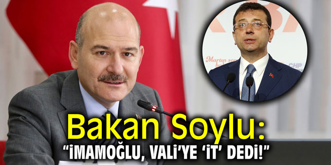 Bakan Soylu: "İmamoğlu Vali'ye 'it' dedi!"