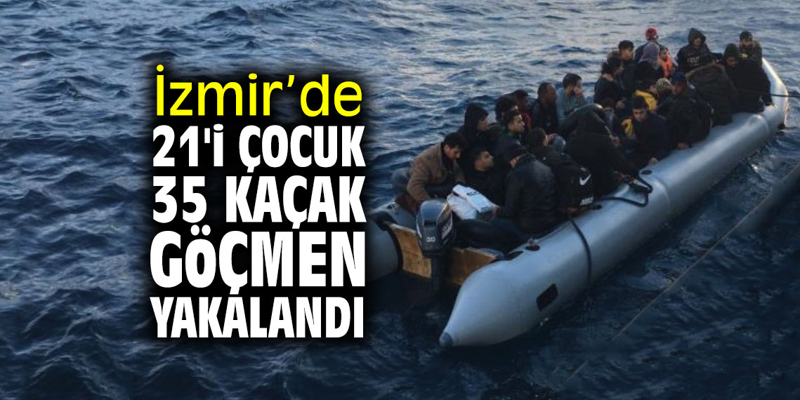 İzmir’de 21'i çocuk 35 kaçak göçmen yakalandı