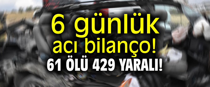6 günlük acı bilanço! 61 ölü 429 yaralı!