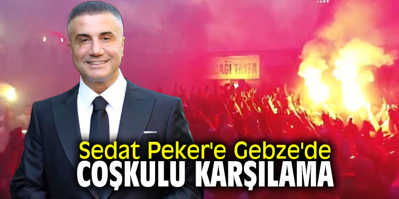 Sedat Peker'e Gebze'de coşkulu karşılama