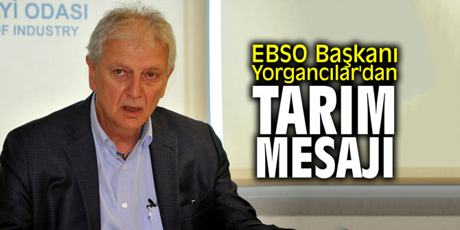 EBSO Başkanı Yorgancılar'dan tarım mesajı