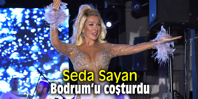 Seda Sayan Bodrum‘u coşturdu