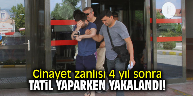 Cinayet zanlısı 4 yıl sonra tatil yaparken yakalandı