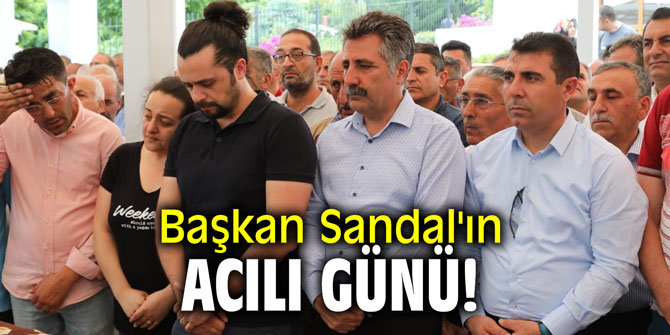 Başkan Sandal'ın acılı günü!