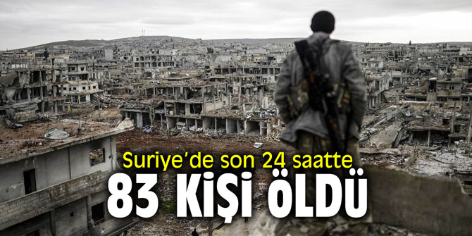 Suriye’de son 24 saatte 83 kişi öldü