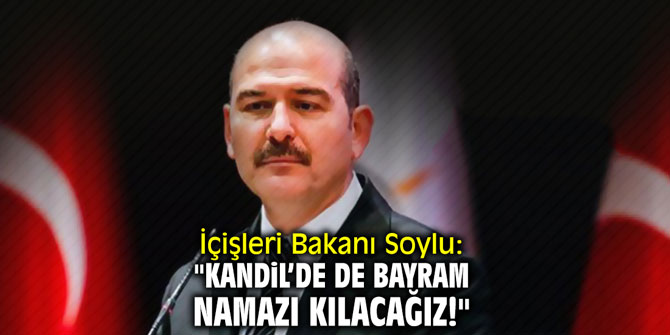 İçişleri Bakanı Soylu: "Kandil’de de bayram namazı kılacağız!"