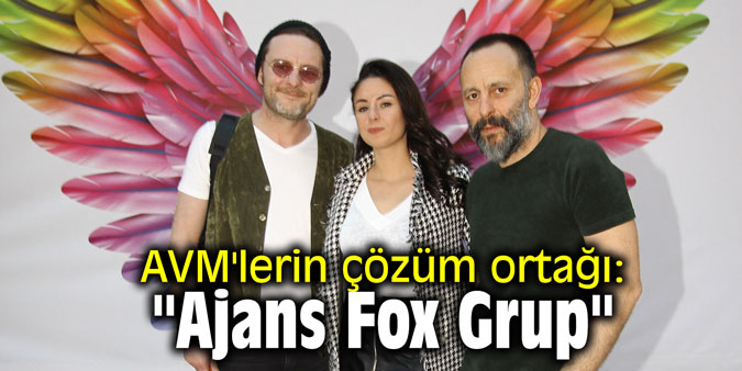 AVM'lerin çözüm ortağı: "Ajans Fox Grup"