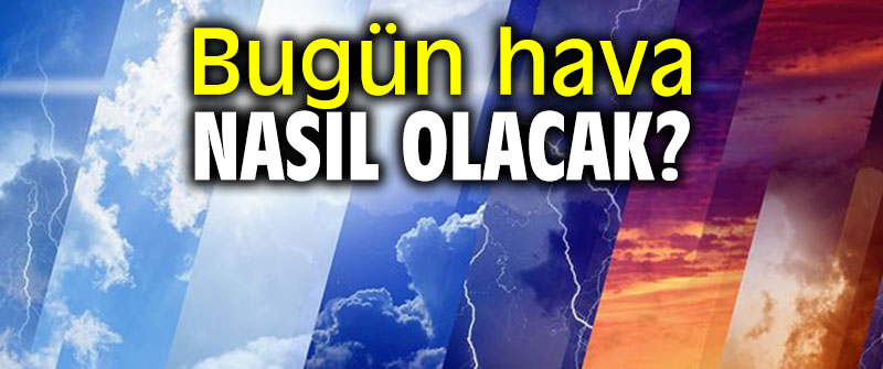 Bugün hava nasıl olacak?